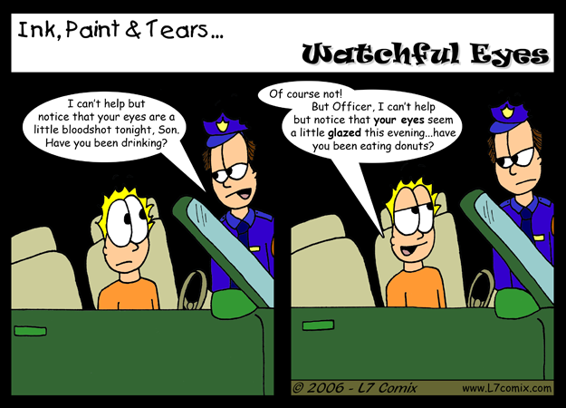 Comic for 8/4/2006 : Watchful Eyes (keywords: sean, police officer, glazed donuts, bloodshot, drinking, driving)